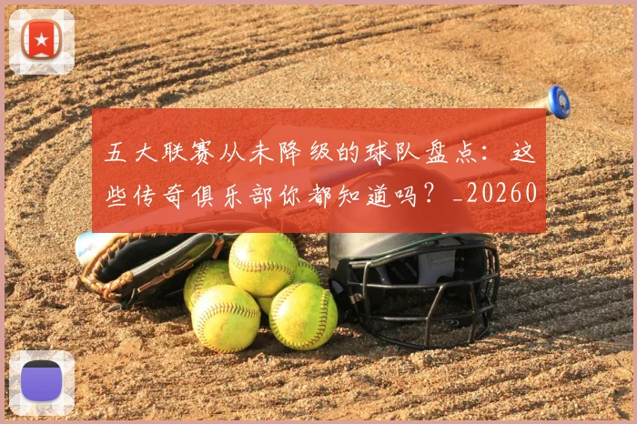 五大联赛从未降级的球队盘点:这些传奇俱乐部你都知道吗?_20260609201529