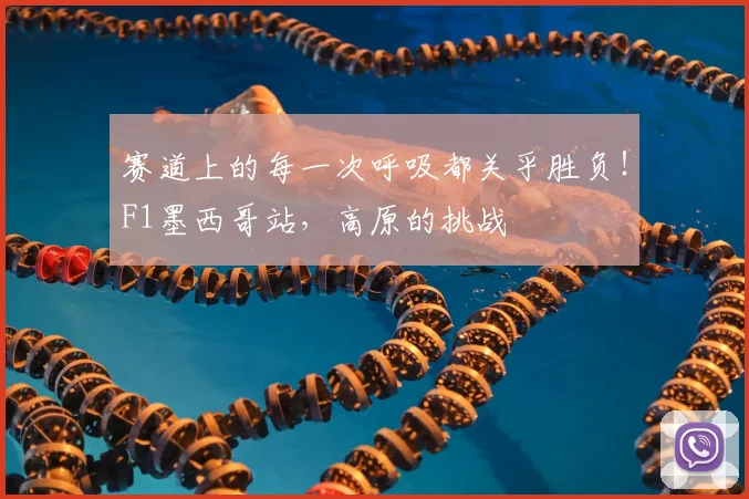 赛道上的每一次呼吸都关乎胜负！F1墨西哥站，高原的挑战